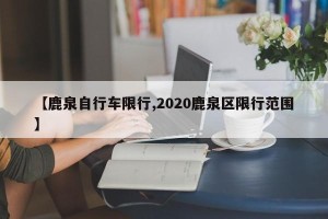 【鹿泉自行车限行,2020鹿泉区限行范围】