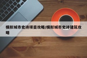 模拟城市史诗项目攻略/模拟城市史诗建筑攻略