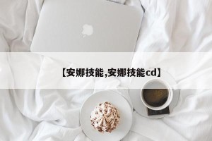 【安娜技能,安娜技能cd】