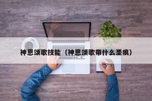 神恩颂歌技能（神恩颂歌带什么圣痕）