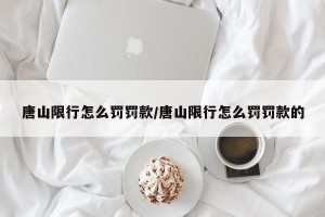 唐山限行怎么罚罚款/唐山限行怎么罚罚款的