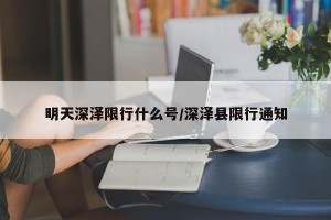 明天深泽限行什么号/深泽县限行通知