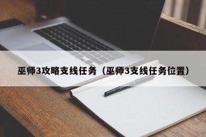 巫师3攻略支线任务（巫师3支线任务位置）