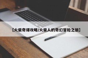 【火柴奇谭攻略/火柴人的奇幻冒险之旅】