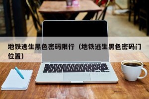 地铁逃生黑色密码限行（地铁逃生黑色密码门位置）