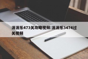 消消乐473关攻略视频:消消乐3474过关视频