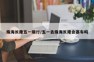 珠海长隆五一限行/五一去珠海长隆会塞车吗