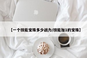 【一个技能宝珠多少战力/技能加1的宝珠】