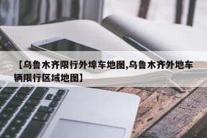 【乌鲁木齐限行外埠车地图,乌鲁木齐外地车辆限行区域地图】