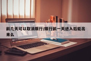 前几天可以取消限行/限行前一天进入后能出来么