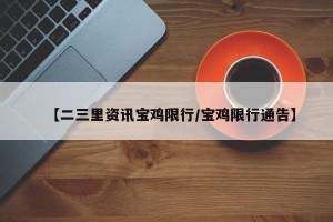 【二三里资讯宝鸡限行/宝鸡限行通告】