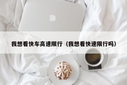 我想看快车高速限行（我想看快速限行吗）