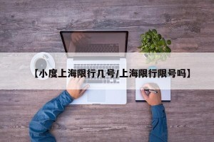 【小度上海限行几号/上海限行限号吗】