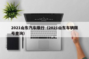 2021山东汽车限行（2021山东车辆限号查询）