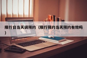 限行日当天调预约（限行预约当天预约有效吗）