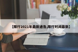 【限行2021年最新通告,限行时间最新】