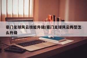 豪门足球风云技能升级/豪门足球风云阵型怎么升级