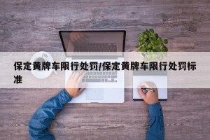 保定黄牌车限行处罚/保定黄牌车限行处罚标准