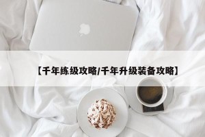 【千年练级攻略/千年升级装备攻略】