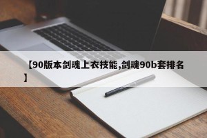 【90版本剑魂上衣技能,剑魂90b套排名】