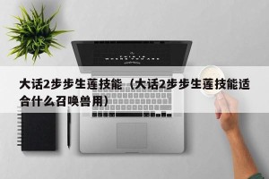 大话2步步生莲技能（大话2步步生莲技能适合什么召唤兽用）
