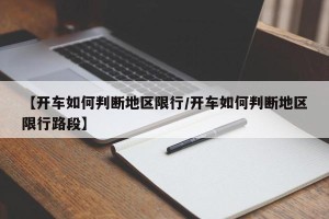 【开车如何判断地区限行/开车如何判断地区限行路段】