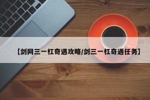 【剑网三一杠奇遇攻略/剑三一杠奇遇任务】
