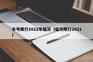 车号限行2022年临汾（临汾限行2021）