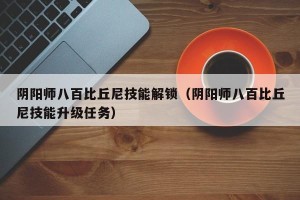阴阳师八百比丘尼技能解锁（阴阳师八百比丘尼技能升级任务）
