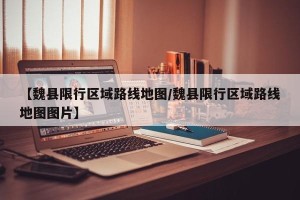 【魏县限行区域路线地图/魏县限行区域路线地图图片】
